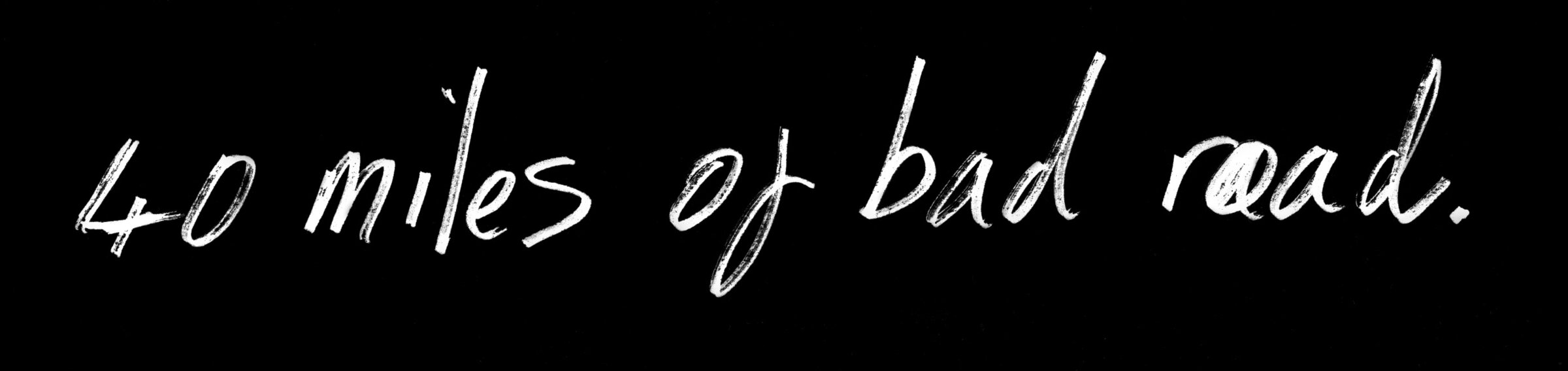 40 miles of bad road